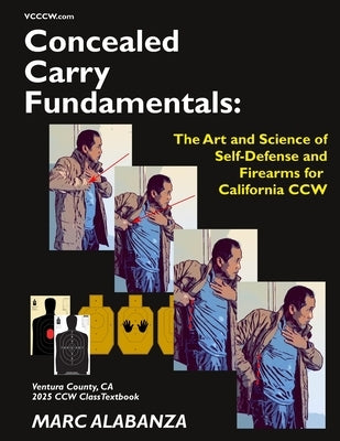 Concealed Carry Fundamentals: The Art and Science of Self-Defense and Firearms for California CCW by Alabanza, Marc