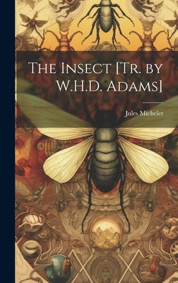 The Insect [Tr. by W.H.D. Adams] by Michelet, Jules
