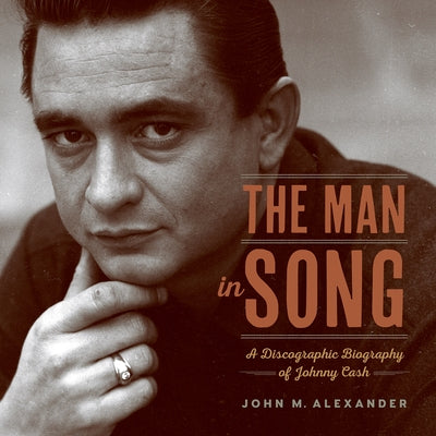 The Man in Song: A Discographic Biography of Johnny Cash by Alexander, John M.