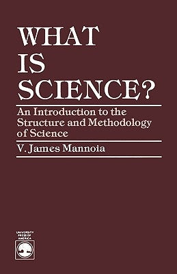 What is Science?: An Introduction to the Structure and Methodology of Science by Mannoia, James V.