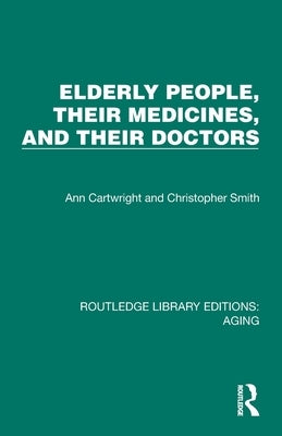Elderly People, Their Medicines, and Their Doctors by Cartwright, Ann