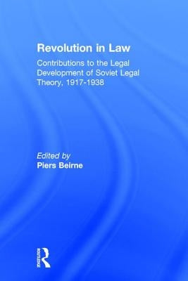 Revolution in Law: Contributions to the Legal Development of Soviet Legal Theory, 1917-38: Contributions to the Legal Development of Soviet Legal Theo by Beirne, Piers
