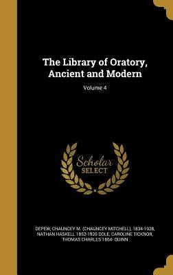 The Library of Oratory, Ancient and Modern; Volume 4 by DePew, Chauncey M. (Chauncey Mitchell)