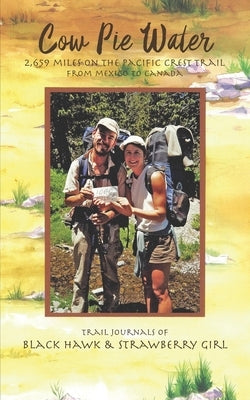 Cow Pie Water: 2,659 Miles on the Pacific Crest Trail from Mexico to Canada by Lowther, Abi