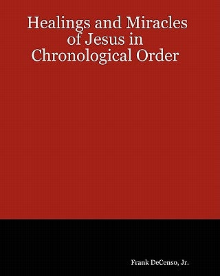 The Healings And Miracles Of Jesus In Chronological Order by Decenso Jr, Frank