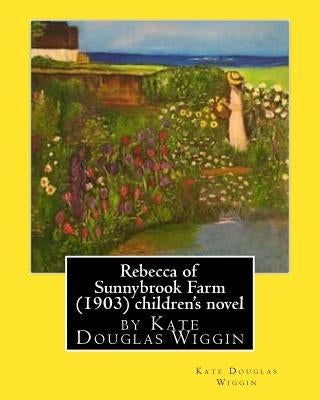 Rebecca of Sunnybrook Farm (1903) children's novel by Kate Douglas Wiggin by Wiggin, Kate Douglas
