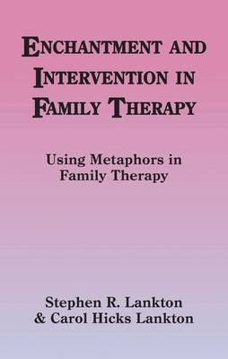 Enchantment and Intervention in Family Therapy: Using Metaphors in Family Therapy by Lankton, Stephen