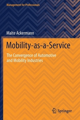 Mobility-As-A-Service: The Convergence of Automotive and Mobility Industries by Ackermann, Malte