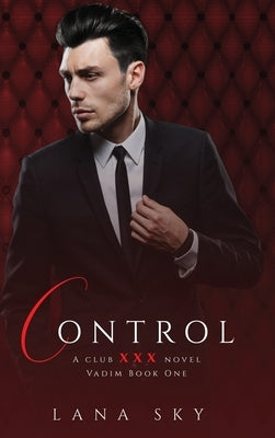 Control: A Dark Billionaire Romance: (XXX Vadim Book 1): Club XXX Book 4 by Sky, Lana