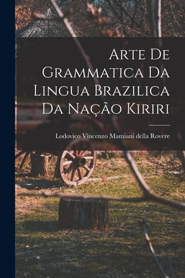 Arte de Grammatica da Lingua Brazilica da Nação Kiriri by Vincenzo Mamiani Della Rovere, Lodovico