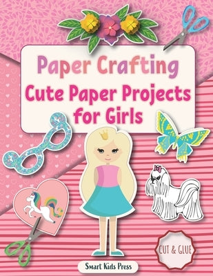 Paper Crafting: Cute Paper Projects for Girls age 8-12 by Perelmuter, Inna