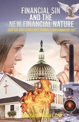 Financial Sin and the New Financial Nature: How the Holy Spirit Will Change Your Financial Life by Knisely Cpa, Douglas C.