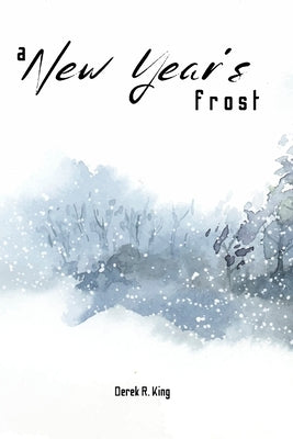A New Year's Frost: A Collection Of Winter Themed Poetry by King, Derek R.