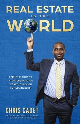 Real Estate Is the World: Open the Door to Intergenerational Wealth Through Homeownership by Dorvil, Guito