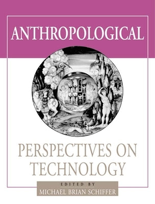 Anthropological Perspectives on Technology by Schiffer, Michael Brian