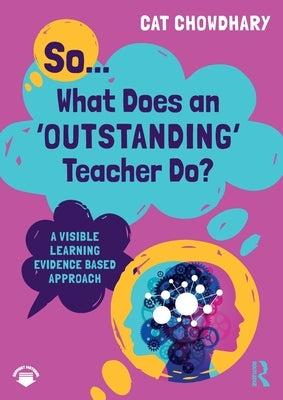So... What Does an Outstanding Teacher Do?: A Visible Learning Evidence Based Approach by Chowdhary, Cat