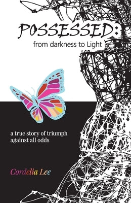 Possessed: from darkness to Light: a true story of triumph against all odds by Lee, Cordelia
