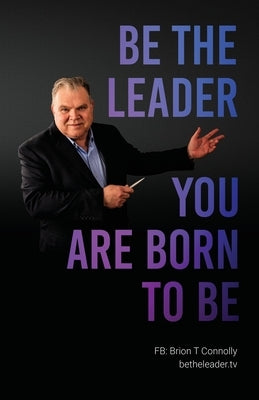Be the Leader You Are Born to Be by Connolly, Brion T.