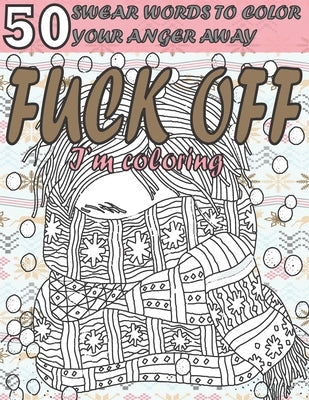 Fuck Off I'm Coloring: 50 Swear Words to Color Your Anger Away: Anxiety Coloring Book with Swear Words for Adult- Help You Relieve Your Stres by Color, Relax