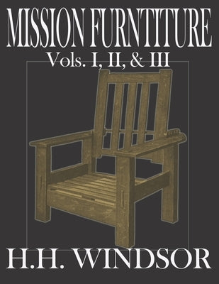 Mission Furniture Volumes I, II, and III: The Classic Text Featuring a Newly Revised Large Format, 8.5"x11", by H.H. Windsor. Instructions, images, an by Press, Worthwhile