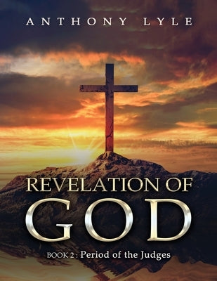 Revelation of God: Book 2: Period of the Judges by Lyle, Anthony