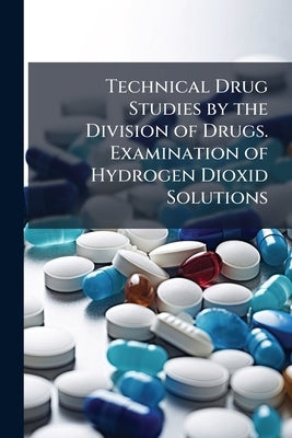 Technical Drug Studies by the Division of Drugs. Examination of Hydrogen Dioxid Solutions by Anonymous