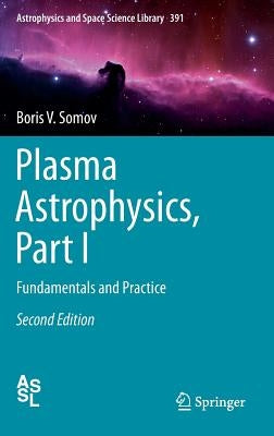 Plasma Astrophysics, Part I: Fundamentals and Practice by Somov, Boris V.