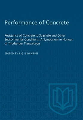 Performance of Concrete: Resistance of Concrete to Sulphate and Other Environmental Conditions; A Symposium in Honour of Thorbergur Thorvaldson by Swenson, E. G.