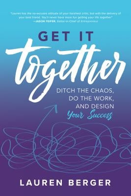 Get It Together: Ditch the Chaos, Do the Work, and Design Your Success by Berger, Lauren