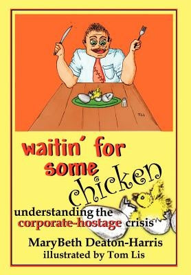Waitin' For Some Chicken: Understanding the Corporate Hostage by Deaton-Harris, Mary Beth