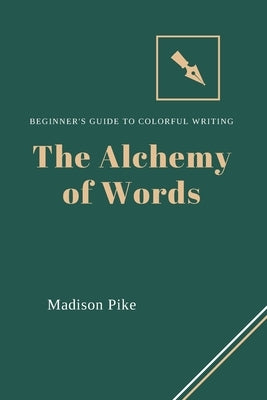 The Alchemy of Words: Beginner's Guide to Colorful Writing by Pike, Madison