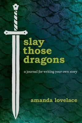 Slay Those Dragons: A Journal for Writing Your Own Story by Lovelace, Amanda