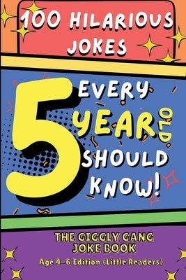 100 Hilarious Jokes Every 5 Year Old Should Know!: The Giggly Gang Joke Book Age 4-6 Edition (Little Readers) by The Giggly Gang