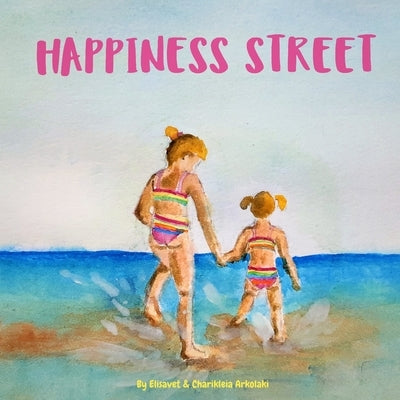 Happiness Street: A children's book about a summer spent by the seaside with watercolor, nostalgia-soaked illustrations by Arkolaki, Charikleia