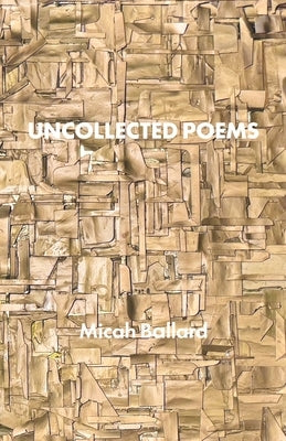 Uncollected Poems by Ballard, Micah
