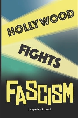 Hollywood Fights Fascism by Lynch, Jacqueline T.