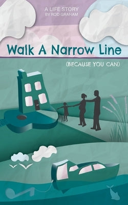 Walk A Narrow Line: Because You Can by Graham, Rod