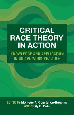 Critical Race Theory in Action: Knowledge and Application in Social Work Practice by Constance-Huggins, Monique A.