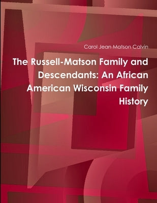 The Russell-Matson Family and Descendants: An African American Wisconsin Family History by Matson Calvin, Carol Jean