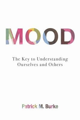 Mood: The Key to Understanding Ourselves and Others by Burke, Patrick M.