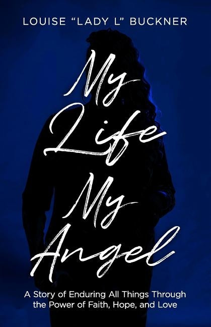 My Life, My Angel: A Story of Enduring All Things Through the Power of Faith, Hope, and Love by Buckner, Louise "lady L. ".