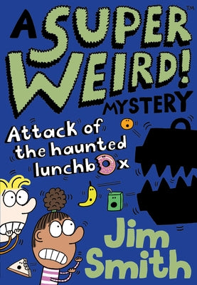 A Super Weird! Mystery: Attack of the Haunted Lunchbox by Smith, Jim