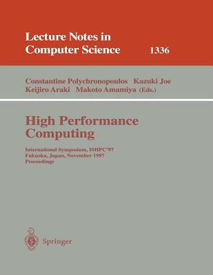 High Performance Computing: International Symposium, Ishpc'97, Fukuoka, Japan, November 4-6, 1997, Proceedings by Polychronopoulos, Constantine