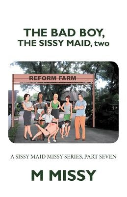 The Bad Boy, the Sissy Maid, Two: A Sissy Maid Missy Series, Part Seven by Missy, M.