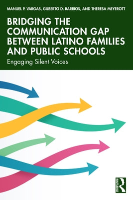 Bridging the Communication Gap between Latino Families and Public Schools: Engaging Silent Voices by Vargas, Manuel P.