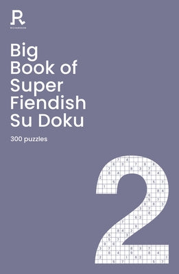 Big Book of Super Fiendish Su Doku Book 2: A Bumper Fiendish Sudoku Book for Adults Containing 300 Puzzles by Richardson Puzzles and Games