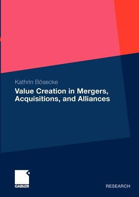 Value Creation in Mergers, Acquisitions, and Alliances by Bösecke, Kathrin