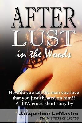 After Lust in the Woods: A Jake and Lee BBW erotic short story by LeMaster, Jacqueline