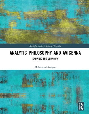 Analytic Philosophy and Avicenna: Knowing the Unknown by Azadpur, Mohammad