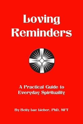 Loving Reminders: A Practical Guide to Everyday Spirituality by Lieber, Betty Lue